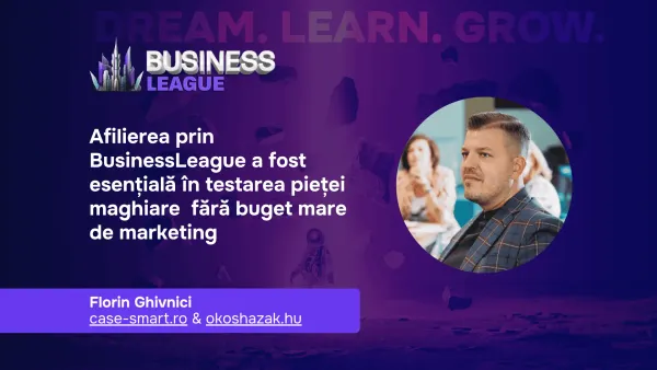 Florin Ghivnici (case-smart.ro): Afilierea prin BusinessLeague a fost esențială în testarea pieței maghiare  fără buget mare de marketing